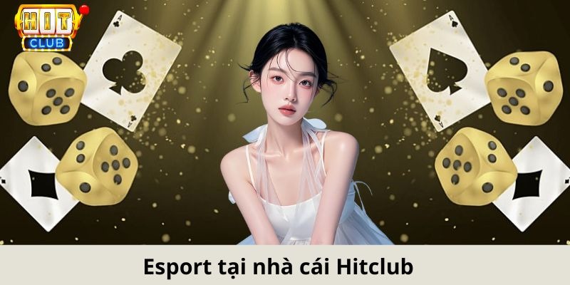 Các trận đấu Esports đỉnh cao tại Hitclub