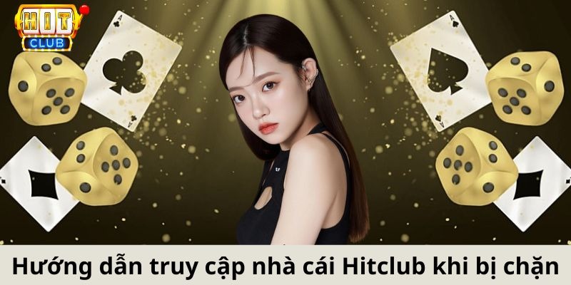 Hướng dẫn truy cập nhà cái Hitclub khi bị chặn